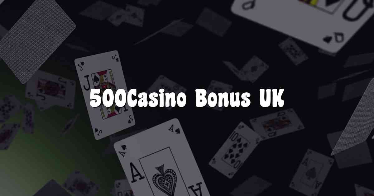 500Casino Bonus UK